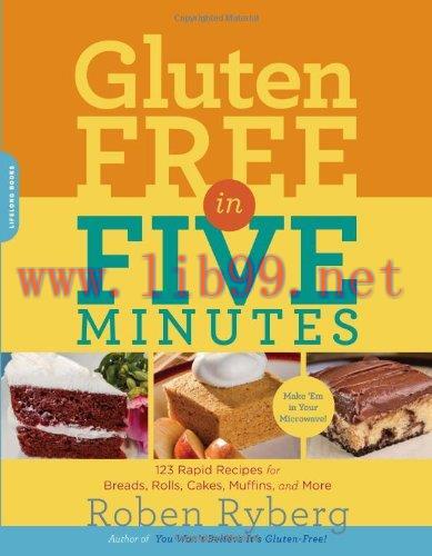 [FOX-Ebook]Gluten-Free in Five Minutes: 123 Rapid Recipes for Breads, Rolls, Cakes, Muffins, an...
