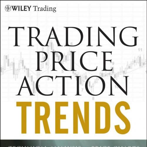 Trading Price Action Trends_ Technical Analysis of Price Charts Bar by Bar for the Serious Trad...