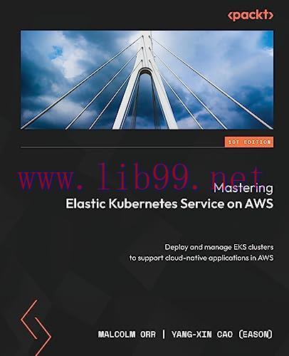 [FOX-Ebook]Mastering Elastic Kubernetes Service on AWS: Deploy and manage EKS clusters to suppo...