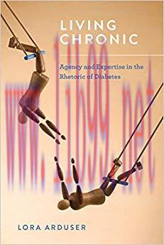 Living Chronic: Agency and Expertise in the Rhetoric of Diabetes 1st Edition,