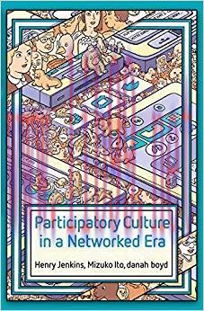 Participatory Culture in a Networked Era: A Conversation on Youth, Learning, Commerce, and Poli...