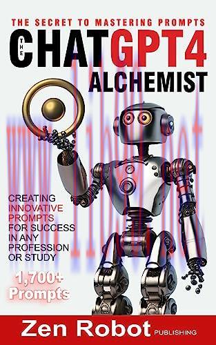 [FOX-Ebook]The ChatGPT-4 Alchemist: The Secret to Mastering Prompts: Creating Innovative Prompt...