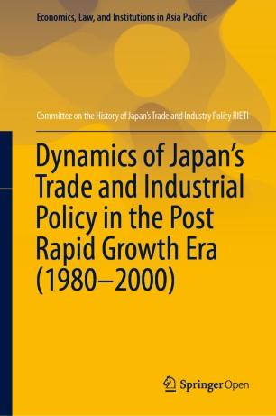 Dynamics of Japan’s Trade and Industrial Policy in the Post Rapid Growth Era (1980–2000)