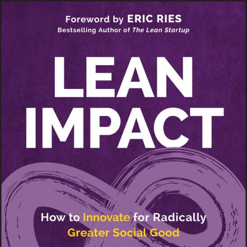 Lean Impact How to Innovate for Radically Greater Social Good