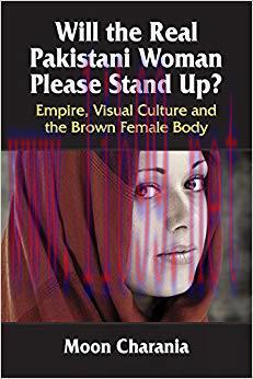 Will the Real Pakistani Woman Please Stand Up?: Empire, Visual Culture and the Brown Female Bod...