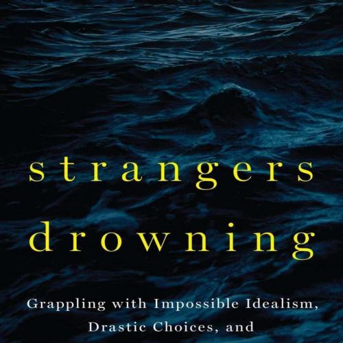 Strangers Drowning_ Grappling With Impossible Idealism, Drastic Choices, and the Overpowering U...