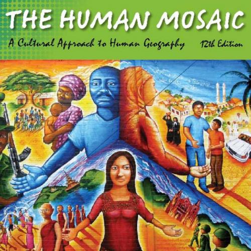 Human Mosaic A Cultural Approach to Human Geography 12th Edition by Mona Domosh, The