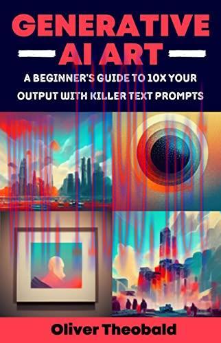 [FOX-Ebook]Generative AI Art: A Beginner’s Guide to 10x Your Output with Killer Text Prompts (M...