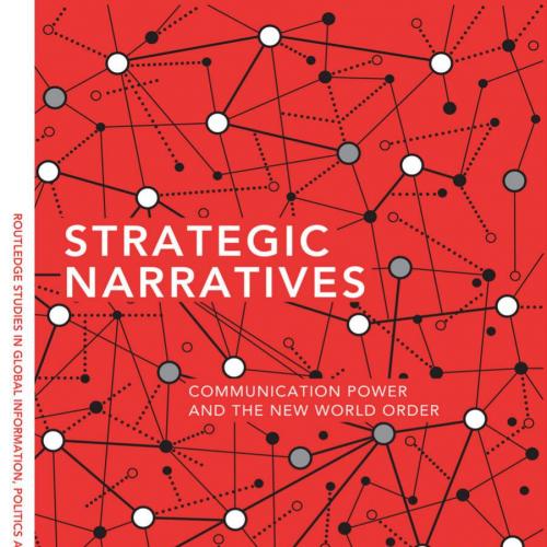 Strategic Narratives (Routledge Studies in Global Information, Politics, and Society)