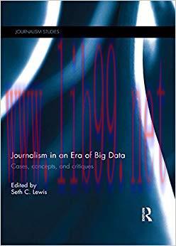 Journalism in an Era of Big Data: Cases, concepts, and critiques (Journalism Studies) 1st Editi...