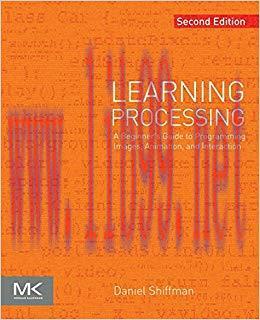 Learning Processing: A Beginner’s Guide to Programming Images, Animation, and Interaction (The ...
