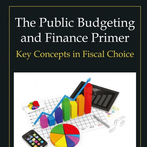 Public Budgeting and Finance Primer Key Concepts in Fiscal Choice, The