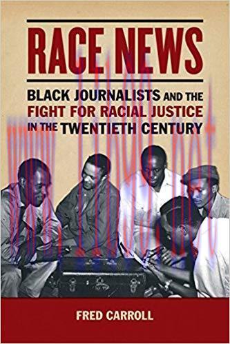 Race News: Black Journalists and the Fight for Racial Justice in the Twentieth Century (History...