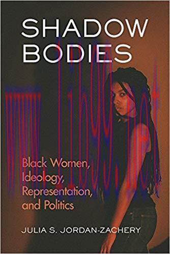 Shadow Bodies: Black Women, Ideology, Representation, and Politics None Edition,