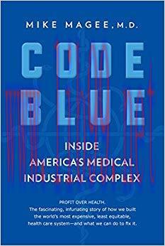 Code Blue: Inside America’s Medical Industrial Complex 1st Edition,