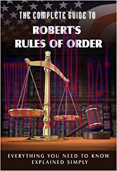 The Complete Guide to Robert’s Rules of Order Made Easy: Everything You Need to Know Explained ...