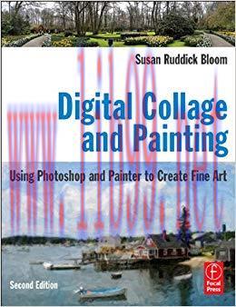 Digital Collage and Painting: Using Photoshop and Painter to Create Fine Art 2nd Edition