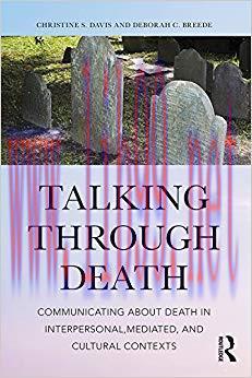 Talking Through Death: Communicating about Death in Interpersonal, Mediated, and Cultural Conte...