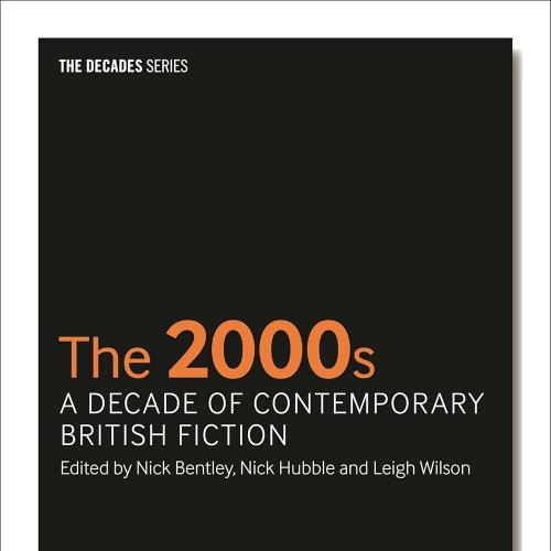 The 2000s A Decade of Contemporary British Fiction (The Decades Series)