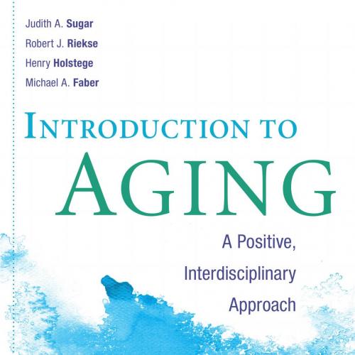 Introduction to Aging_ A Positive, Interdisciplinary Approach 1st Edition - Sugar, Judith A. Ph...