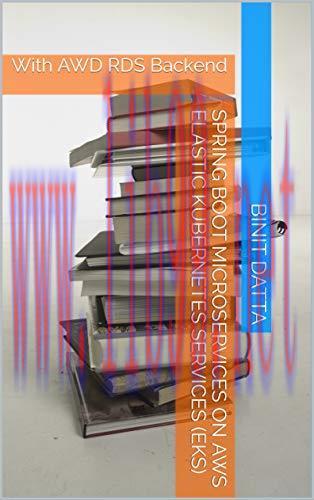 [FOX-Ebook]Spring Boot Microservices on AWS Elastic Kubernetes Services (EKS): With AWD RDS Bac...