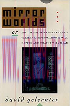 Mirror Worlds: Or: The Day Software Puts the Universe in a Shoebox…How It Will Happen and What ...