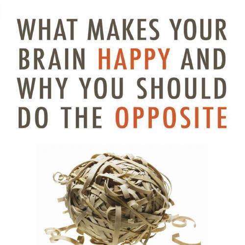 What Makes Your Brain Happy and Why You Should Do the Opposite