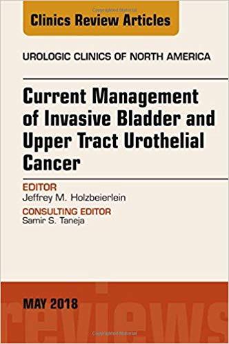 Current Management of Invasive Bladder and Upper Tract Urothelial Cancer, An Issue of Urologic ...