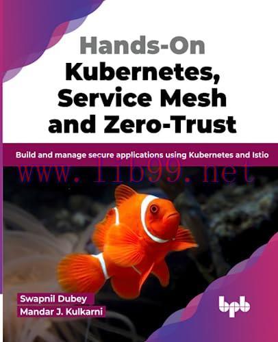 [FOX-Ebook]Hands-On Kubernetes, Service Mesh and Zero-Trust: Build and manage secure applicatio...
