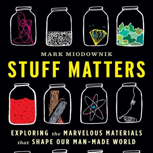 Stuff Matters Exploring the Marvelous Materials That Shape Our Man-Made World - Mark Miodownik