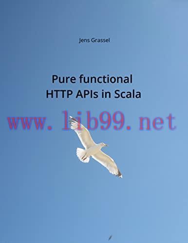 [FOX-Ebook]Pure functional HTTP APIs in Scala: Discover the pure functional side of HTTP API pr...