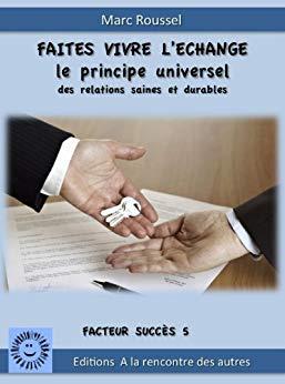 (PDF)FAITES VIVRE L’ECHANGE LE PRINCIPE UNIVERSEL DES RELATIONS DURABLES (Facteurs Succès t. 5)...
