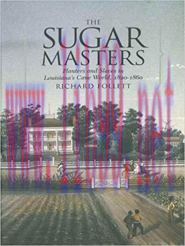 The Sugar Masters: Planters and Slaves in Louisiana’s Cane World, 1820–1860 1st Edition,