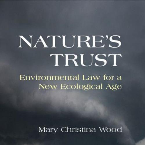 Nature's Trust Environmental Law for a New Ecological Age - Mary Christina Wood