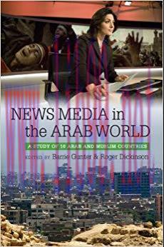 News Media in the Arab World: A Study of 10 Arab and Muslim Countries 1st Edition,