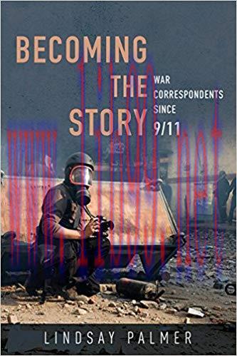 Becoming the Story: War Correspondents since 9/11 (History of Communication)