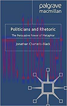 Politicians and Rhetoric: The Persuasive Power of Metaphor 2nd Edition,