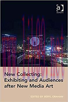New Collecting: Exhibiting and Audiences after New Media Art 1st Edition,
