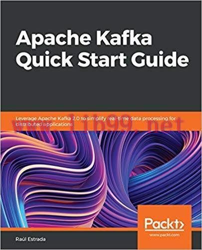 Apache Kafka Quick Start Guide: Leverage Apache Kafka 2.0 to simplify real-time data processing...