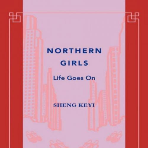 Northern Girls Life Goes On (China Library) - Sheng Keyi