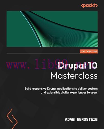 [FOX-Ebook]Drupal 10 Masterclass: Build responsive Drupal applications to deliver custom and ex...