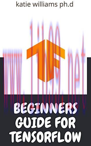 [FOX-Ebook]Beginners Guide For Tensorflow: Essential Guide To Learning Tensor flow For Beginner...