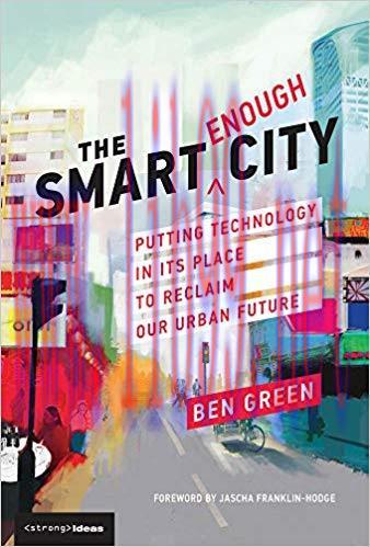 The Smart Enough City: Putting Technology in Its Place to Reclaim Our Urban Future (Strong Idea...