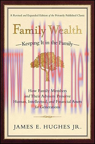 Family Wealth: Keeping It in the Family–How Family Members and Their Advisers Preserve Human, I...