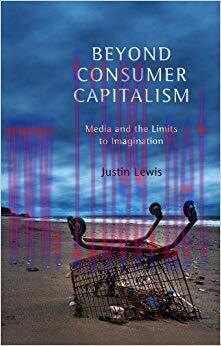 Beyond Consumer Capitalism: Media and the Limits to Imagination 1st Edition,