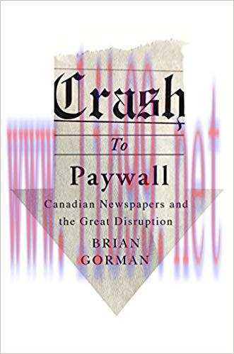 Crash to Paywall: Canadian Newspapers and the Great Disruption 1st Edition,
