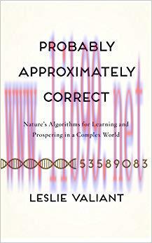 Probably Approximately Correct: Nature’s Algorithms for Learning and Prospering in a Complex Wo...