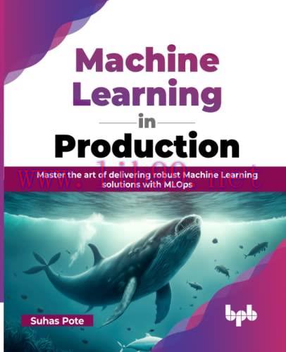 [FOX-Ebook]Machine Learning in Production: Master the art of delivering robust Machine Learning...