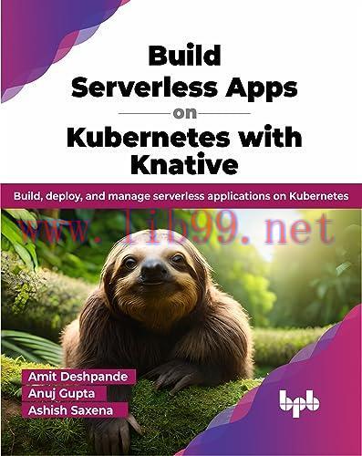 [FOX-Ebook]Build Serverless Apps on Kubernetes with Knative: Build, deploy, and manage serverle...