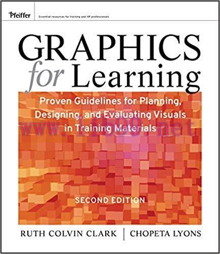 Graphics for Learning: Proven Guidelines for Planning, Designing, and Evaluating Visuals in Tra...